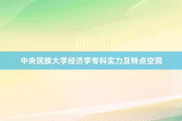 中央民族大学经济学专科实力及特点空洞